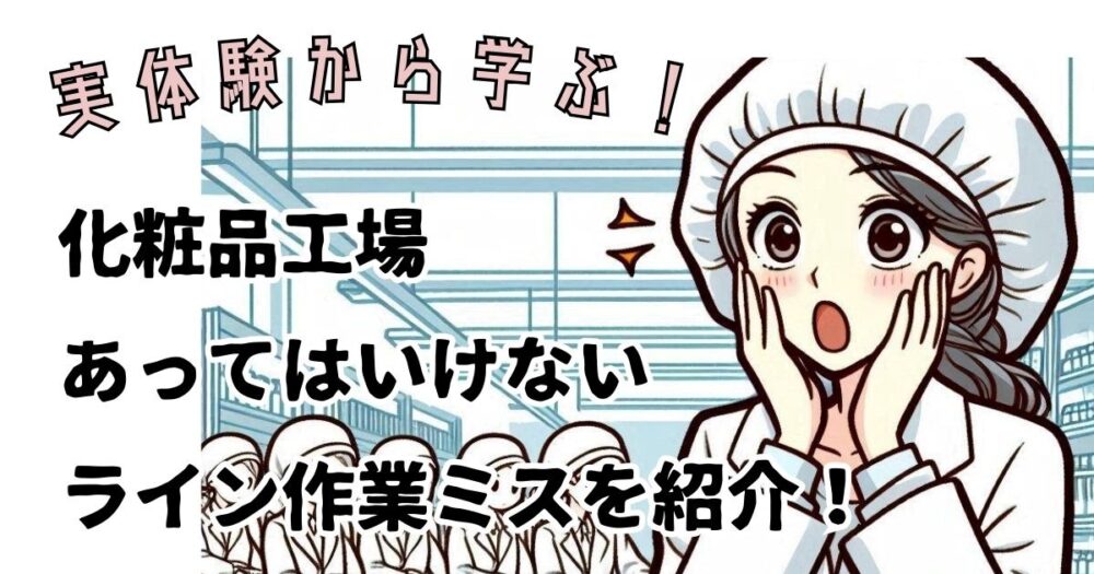 【化粧品工場ライン作業でよくあるミス】あなたは大丈夫？複数の実例紹介！